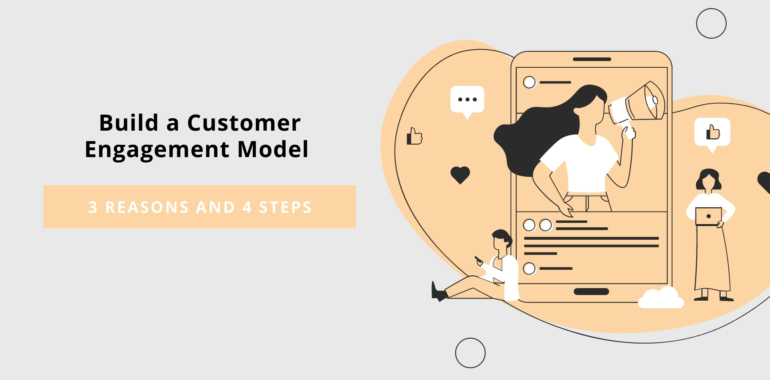 3 Reasons and 4 Steps to Build a Customer Engagement Model