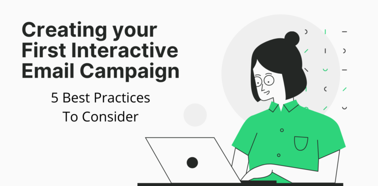 Creating your First Interactive Email Campaign. 5 Best Practices To Consider